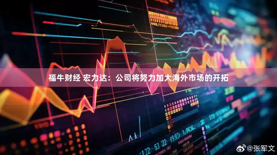 福牛财经 宏力达：公司将努力加大海外市场的开拓
